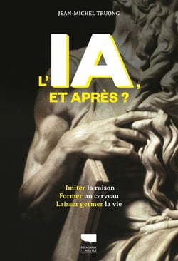 L'IA, et après ? - Imiter la raison, former un cerveau, laisser germer la vie