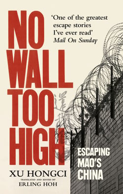 No Wall Too High - One Man’s Extraordinary Escape from Mao’s Infamous Labour Camps