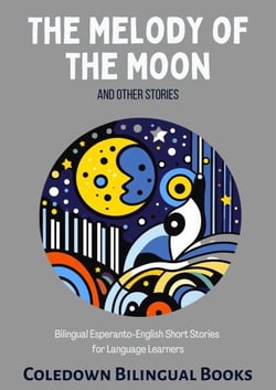 The Melody of the Moon and Other Stories: Bilingual Esperanto-English Short Stories  for Language Learners