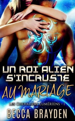 Un roi alien s'incruste au mariage - Les Chevaliers Lumériens, #1