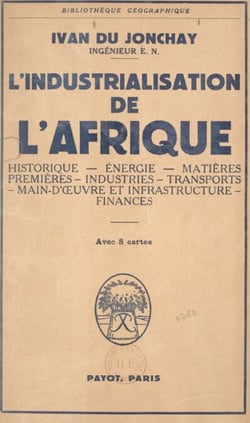 L'industrialisation de l'Afrique - Historique, énergie, matières premières, industries, transports, main-d'œuvre et infrastructure, finances
