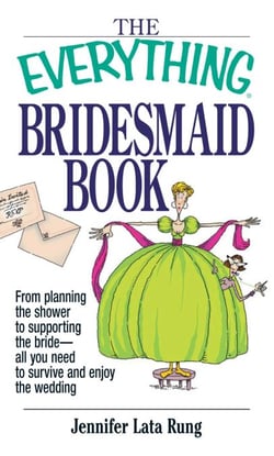 The Everything Bridesmaid Book - From Planning the Shower to Supporting the Bride, All You Need to Survive and Enjoy the Wedding