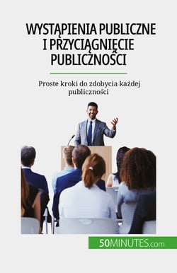 Wystąpienia publiczne i przyciągnięcie publiczności - Proste kroki do zdobycia każdej publiczności