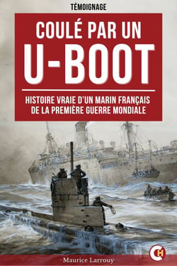 Coulé par un U-Boot - Histoire Vraie d’un Marin Français de la Première Guerre Mondiale