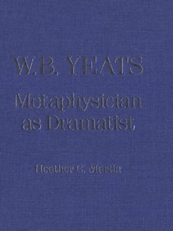 W.B. Yeats - Metaphysician as Dramatist