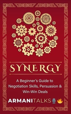 Synergy: A Beginner's Guide to Negotiation Skills, Persuasion &amp; Win-Win Deals