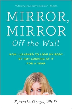 Mirror, Mirror Off the Wall - How I Learned to Love My Body by Not Looking at It for a Year