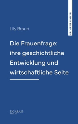 Die Frauenfrage: ihre geschichtliche Entwicklung und wirtschaftliche Seite