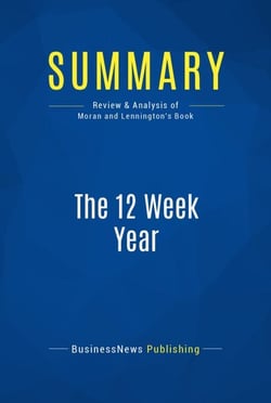 Summary: The 12 Week Year - Review and Analysis of Moran and Lennington's Book