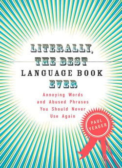 Literally, the Best Language Book Ever - Annoying Words and Abused Phrases You Should Never Use Again