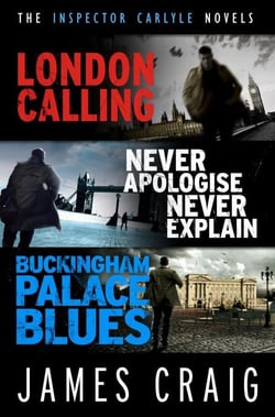 The Inspector Carlyle Omnibus (Books 1-3) - London Calling; Never Apologise, Never Explain; Buckingham Palace Blues