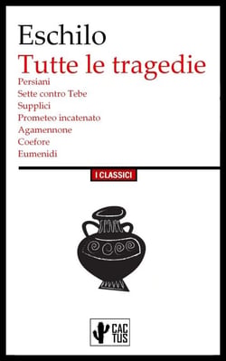 Tutte le tragedie - Persiani, Sette contro Tebe, Supplici, Prometeo incatenato, Agamennone, Coefore, Eumenidi