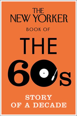 The New Yorker Book of the 60s - Story of a Decade