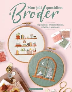 Mon joli quotidien à broder - 12 projets de broderie faciles, créatifs et apaisants