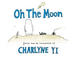 Oh the Moon - Stories from the Tortured Mind of Charlyne Yi