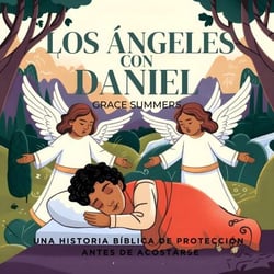 Los Ángeles Con Daniel: Una Historia Bíblica De Protección Antes De Acostarse - Cuentos Para Dormir De Ángeles Y Milagros, #9
