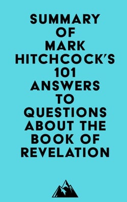 Summary of Mark Hitchcock's 101 Answers to Questions About the Book of Revelation