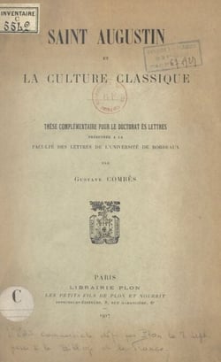 Saint Augustin et la culture classique - Thèse complémentaire pour le Doctorat ès lettres présentée à la Faculté des lettres de l'Université de Bordeaux