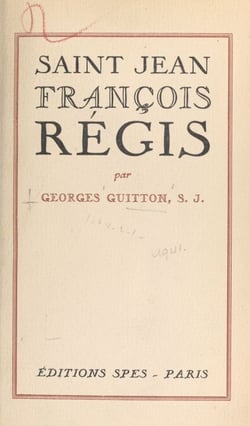 Après les Guerres de Religion, Saint Jean-François Régis, 1597-1640 - D'après toutes les dépositions des procès de béatification et de canonisation et de nombreux documents inédits tirés surtout des archives de la Compagnie de Jésus