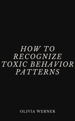 How to Recognize Toxic Behavior Patterns
