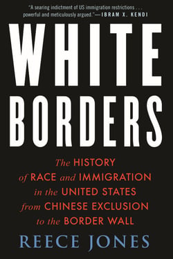 White Borders - The History of Race and Immigration in the United States from Chinese Exclusion to the Border Wall