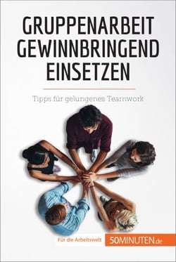 Gruppenarbeit gewinnbringend einsetzen - Tipps für gelungenes Teamwork