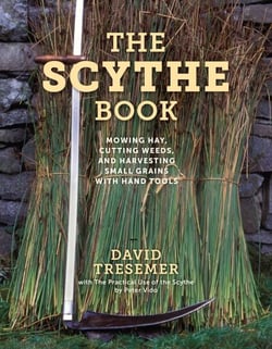The Scythe Book - Mowing Hay, Cutting Weeds, and Harvesting Small Grains with Hand Tools