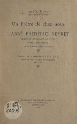 Un prêtre de chez nous, l'abbé Frédéric Neyret - Chanoine honoraire de Lyon, curé-archiprêtre de Saint-Georges-en-Couzan