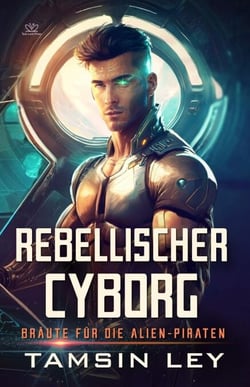 Rebellischer Cyborg: Ein spannender SciFi-Liebesromane mit Spice - Bräute für die Alien-Piraten, #4