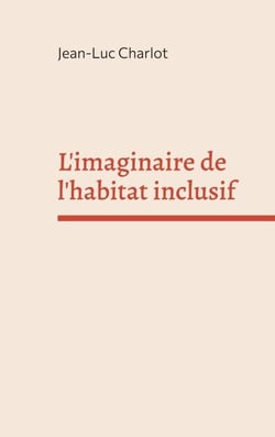 L'imaginaire de l'habitat inclusif - Sociologie d'un enchantement