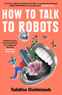 How To Talk To Robots - A Girls’ Guide To a Future Dominated by AI