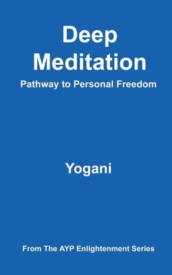 Deep Meditation - Pathway to Personal Freedom - AYP Enlightenment Series, #1