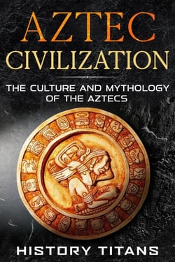 Aztec Civilization: The Culture and Mythology of the Aztecs