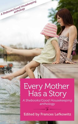 Every Mother Has a Story Volume Two - A Shebooks/Good Housekeeping Anthology