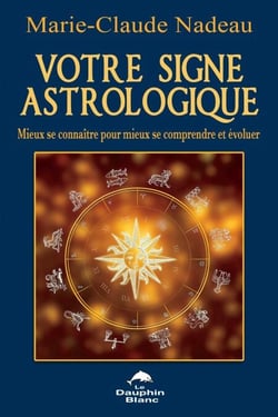 Votre signe astrologique - Mieux se connaître pour mieux se comprendre et évoluer