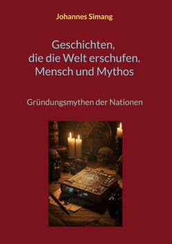 Geschichten, die die Welt erschufen. Mensch und Mythos - Gründungsmythen der Nationen