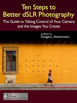Ten Steps to Better dSLR Photography - The Guide to Taking Control of Your Camera and the Images You Create
