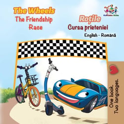 The Wheels The Friendship Race  Roțile Cursa prieteniei - English Romanian Bilingual Collection