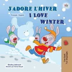 J’adore l’hiver I Love Winter - French English Bilingual Collection