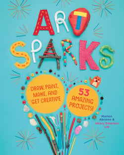 Art Sparks - Draw, Paint, Make, and Get Creative with 53 Amazing Projects!