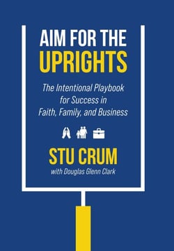 Aim for the Uprights The Intentional Playbook for Success in Faith, Family, and Business