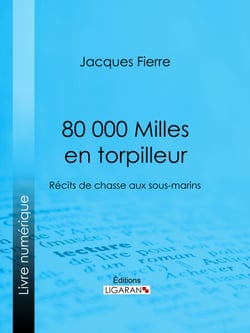 80 000 Milles en torpilleur - Récits de chasse aux sous-marins