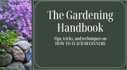 The Gardening Handbook  - Tips and Tricks on HOW TO TEACH BEGINNERS - The Gardeners Books Series, #1