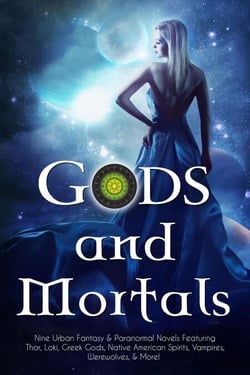Gods and Mortals: Nine Urban Fantasy &amp; Paranormal Novels Featuring Thor, Loki, Greek Gods, Native American Spirits, Vampires, Werewolves, &amp; More