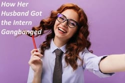 How Her Husband Got the Intern Gangbanged - A Year of Cuckold Humiliations, #2