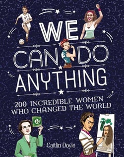 We Can Do Anything - From sports to innovation, art to politics, meet over 200 women who got there first