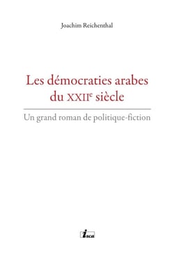 Les démocraties arabes du XXIIe siècle - Un grand roman de politique-fiction