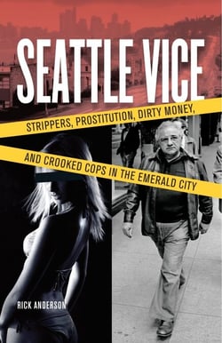 Seattle Vice - Strippers, Prostitution, Dirty Money, and Crooked Cops in the Emerald City
