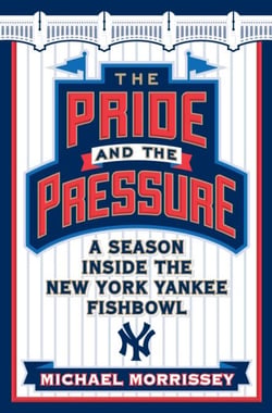 The Pride and the Pressure - A Season Inside the New York Yankee Fishbowl