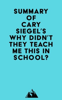 Summary of Cary Siegel's Why Didn't They Teach Me This in School?